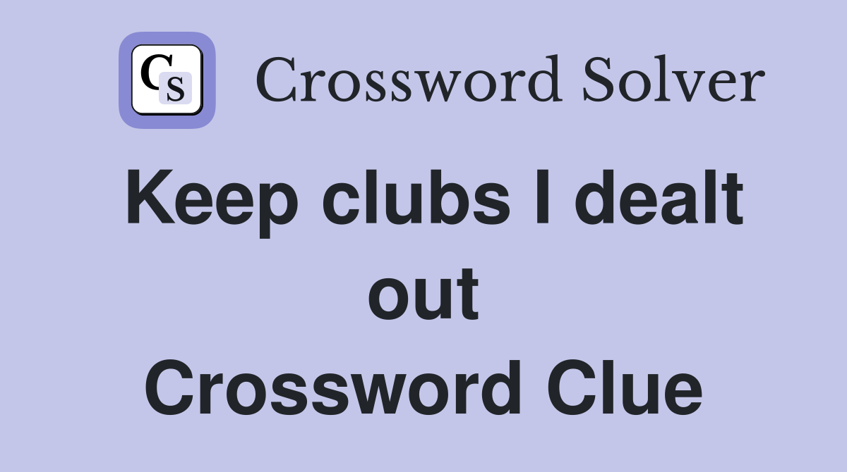 Keep clubs I dealt out Crossword Clue