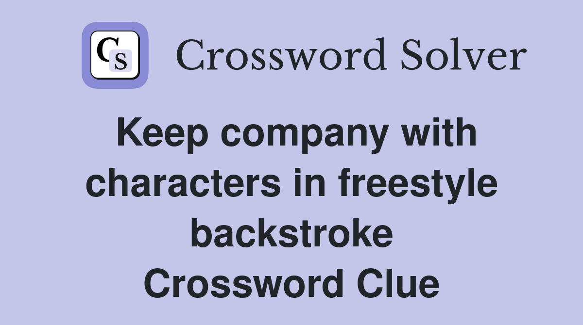 Keep company with characters in freestyle backstroke Crossword Clue