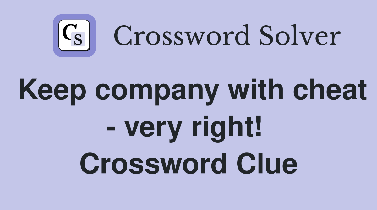 Keep company with cheat - very right!  Crossword Clue