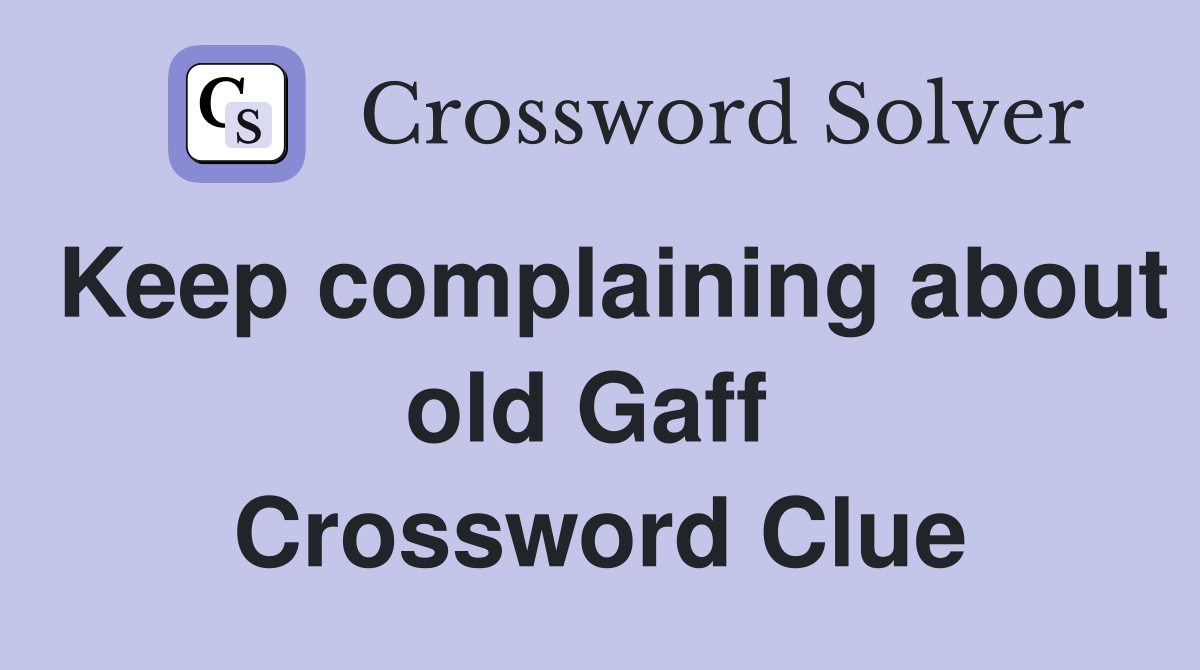 Keep complaining about old Gaff  Crossword Clue