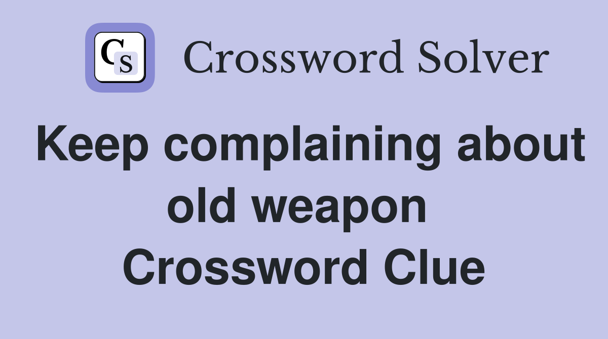 Keep complaining about old weapon  Crossword Clue