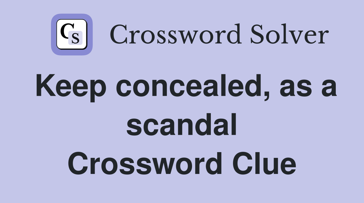 Keep concealed, as a scandal Crossword Clue