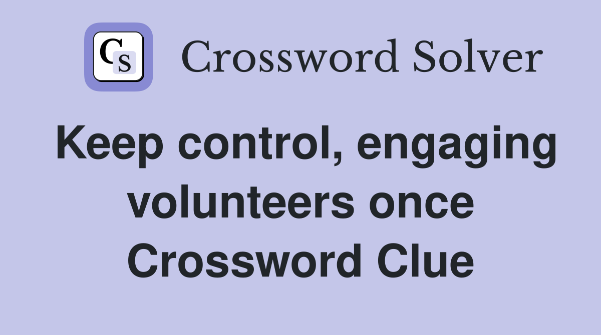 Keep control, engaging volunteers once Crossword Clue