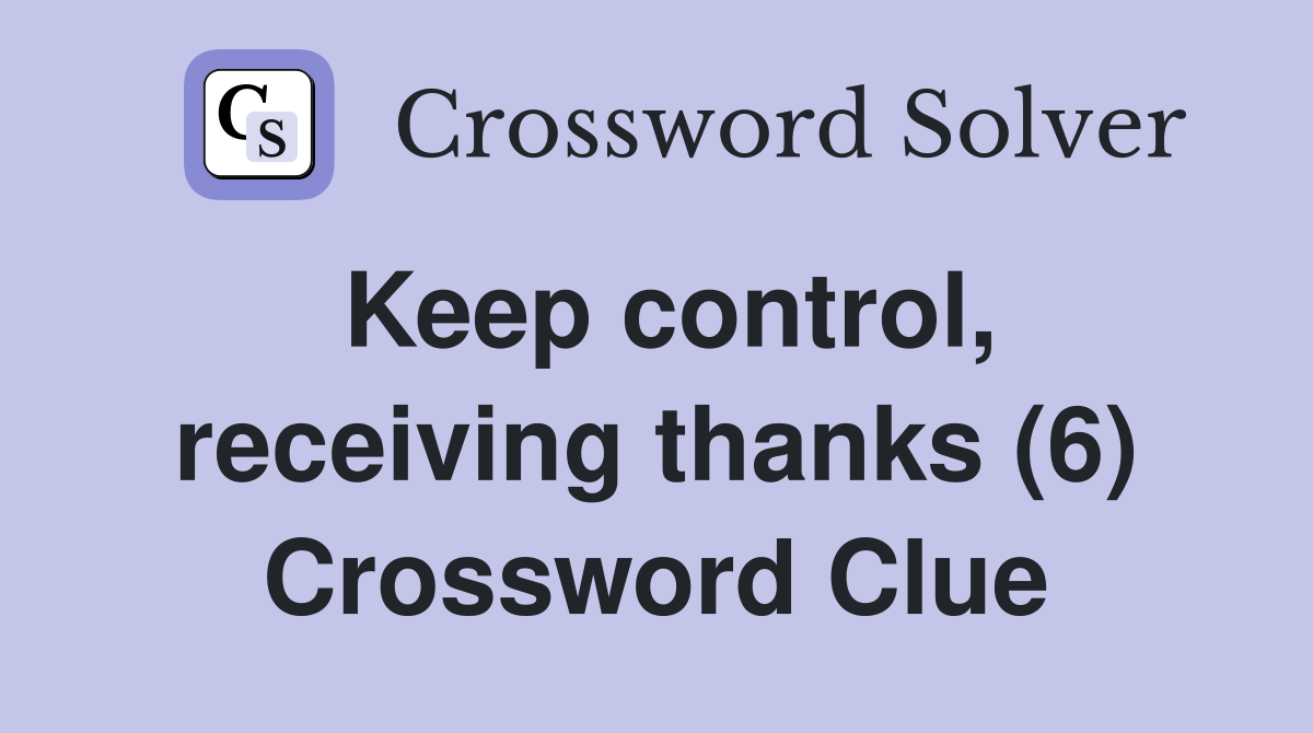 Keep control, receiving thanks (6) Crossword Clue