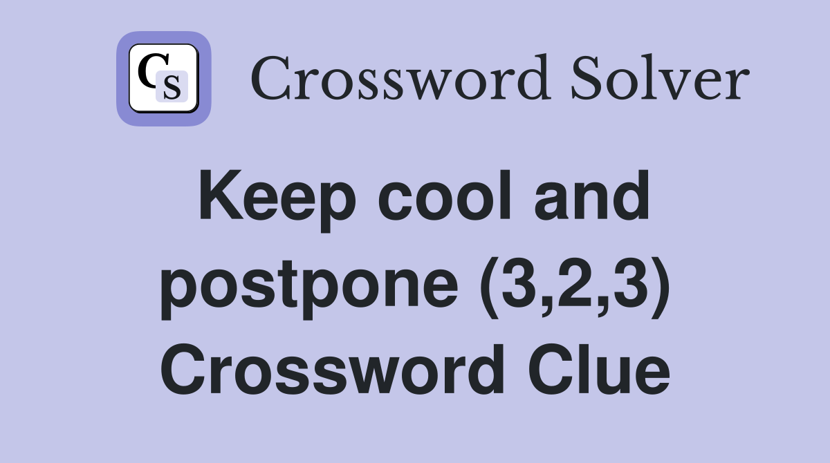 Keep cool and postpone (3,2,3) Crossword Clue