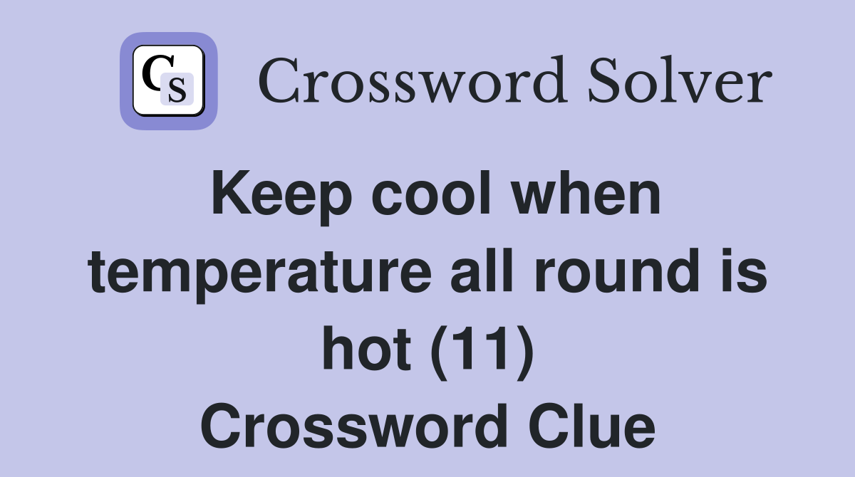 Keep cool when temperature all round is hot (11) Crossword Clue
