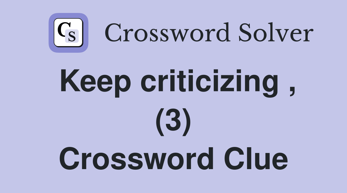 Keep criticizing , (3) Crossword Clue