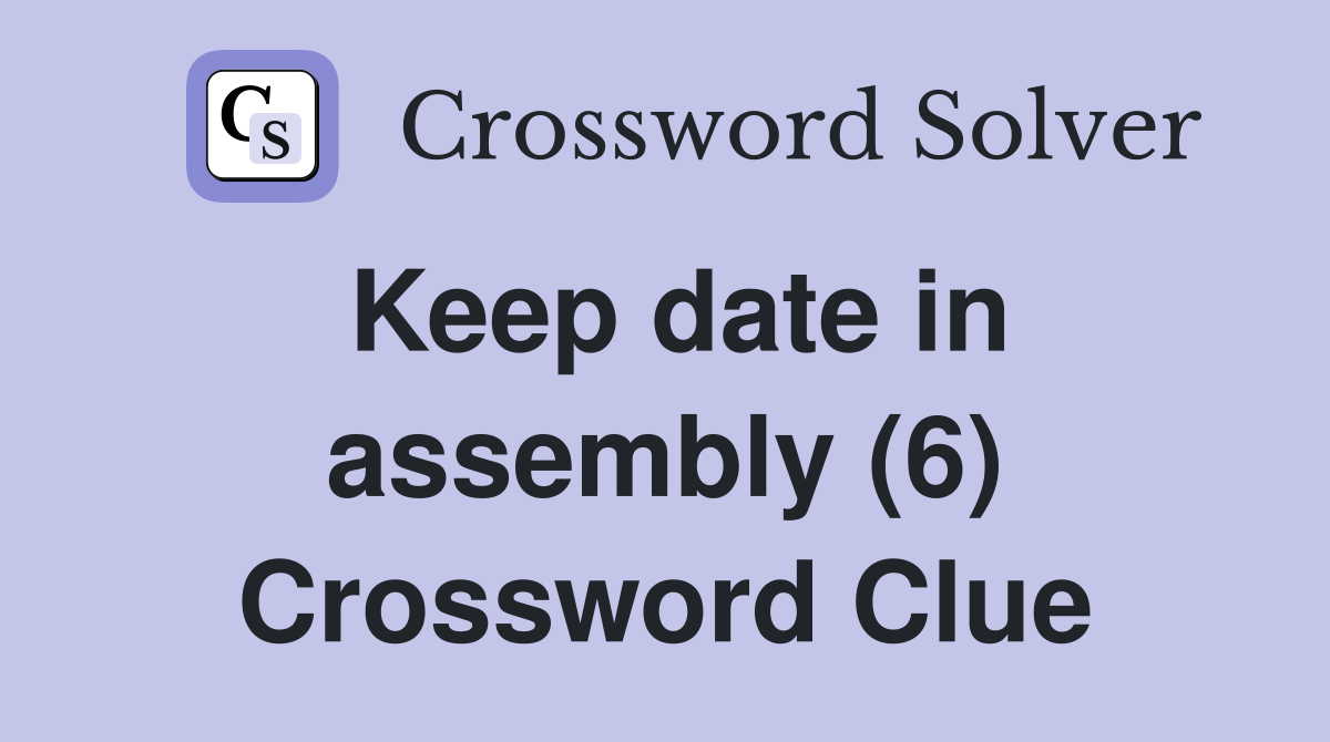 Keep date in assembly (6) Crossword Clue