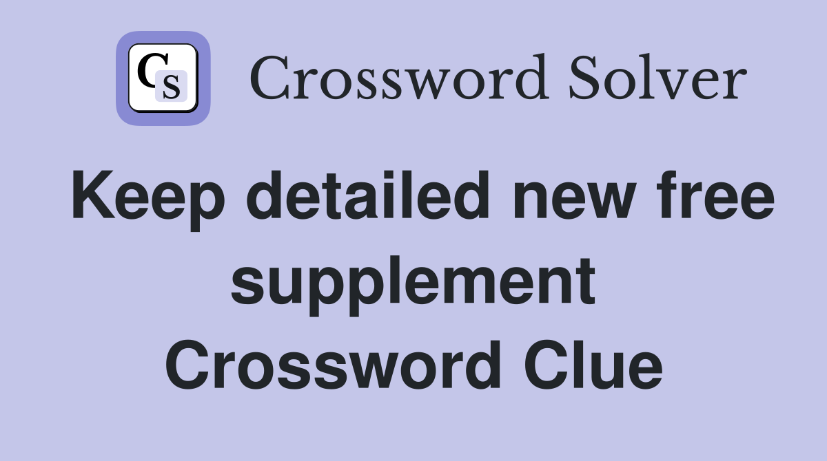 Keep detailed new free supplement Crossword Clue