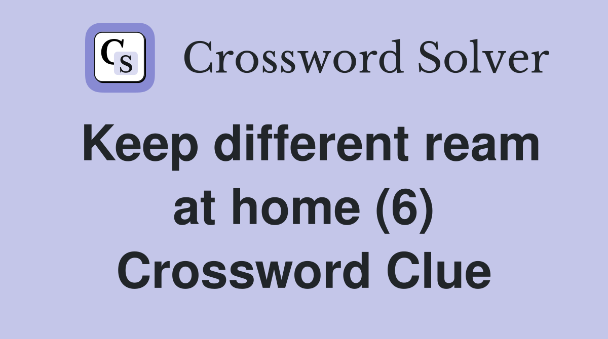 Keep different ream at home (6) Crossword Clue