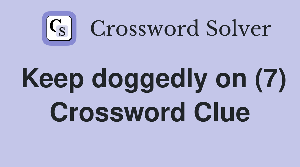 Keep doggedly on (7) Crossword Clue