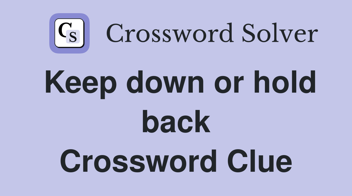 Keep down or hold back Crossword Clue
