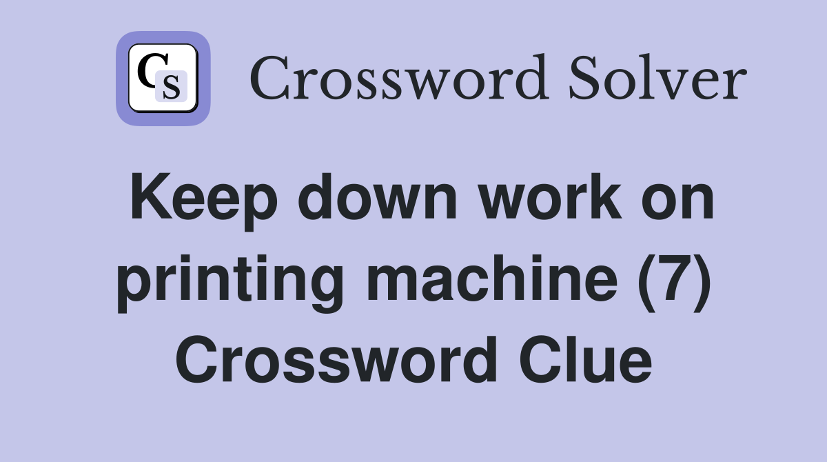 Keep down work on printing machine (7) Crossword Clue