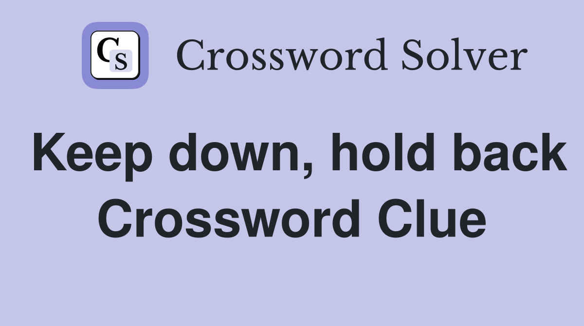 Keep down, hold back Crossword Clue