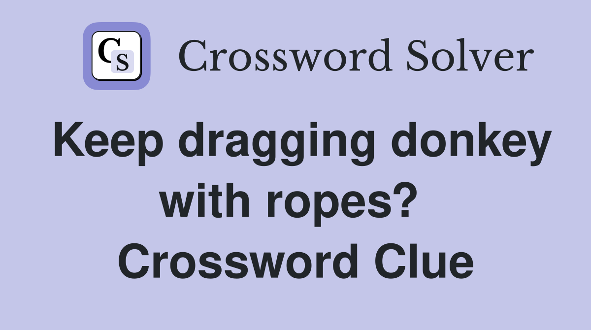 Keep dragging donkey with ropes?  Crossword Clue