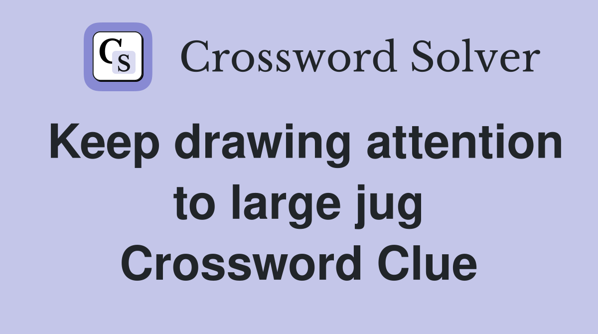 Keep drawing attention to large jug Crossword Clue