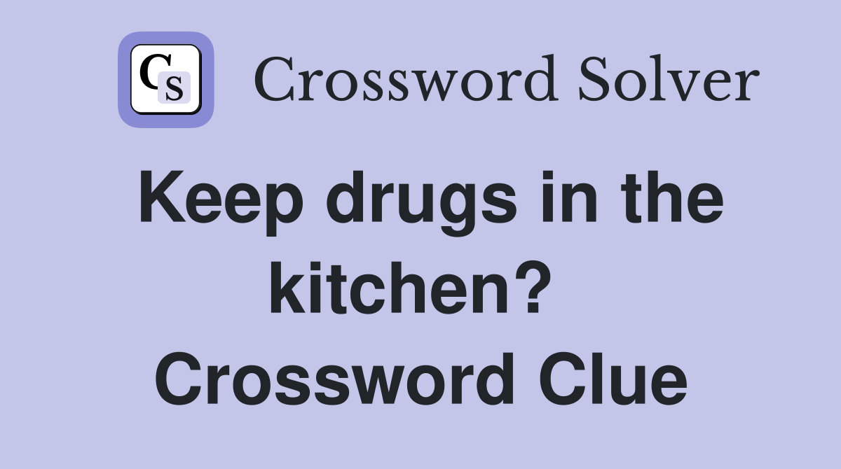 Keep drugs in the kitchen?  Crossword Clue