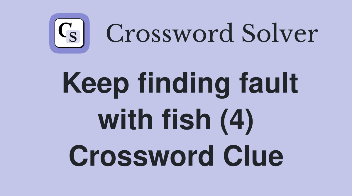 Keep finding fault with fish (4) Crossword Clue