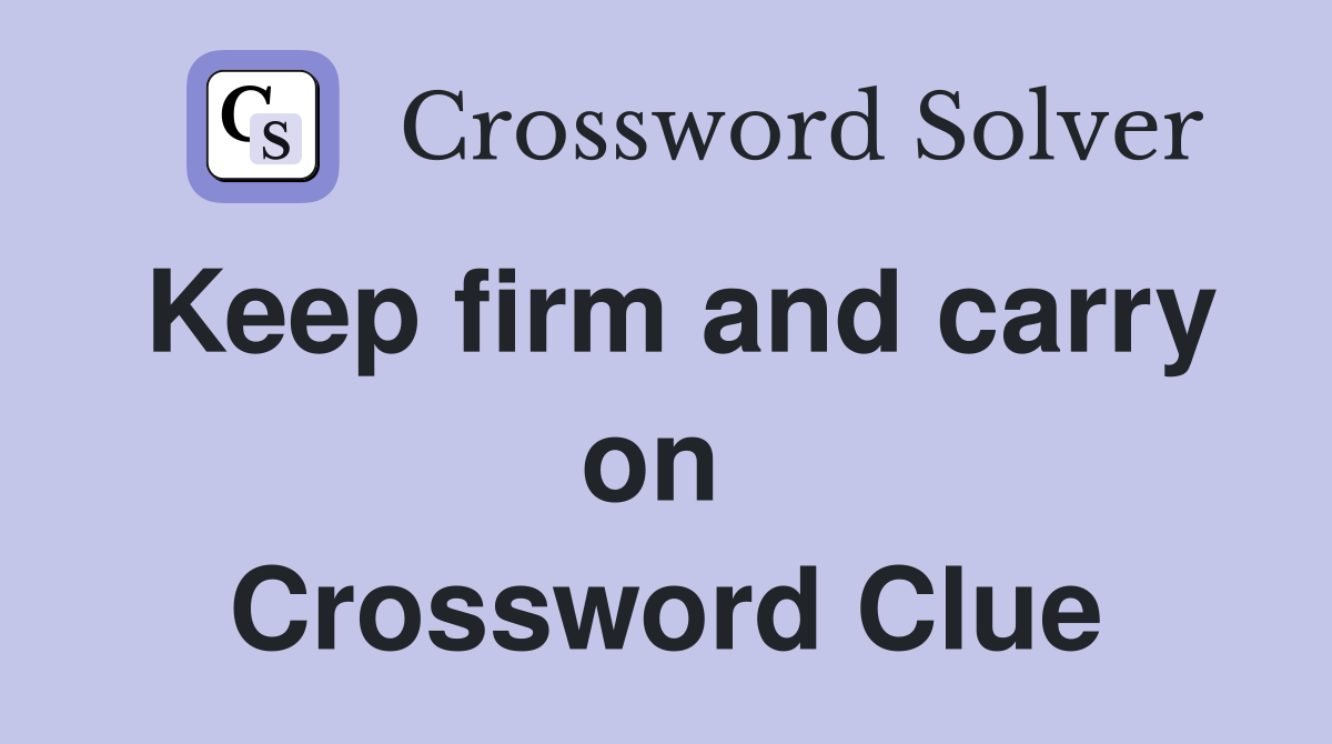 Keep firm and carry on  Crossword Clue