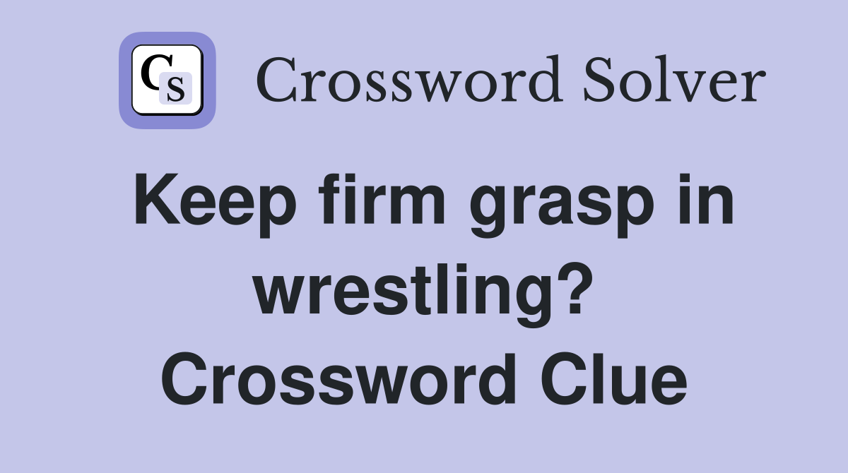 Keep firm grasp in wrestling? Crossword Clue
