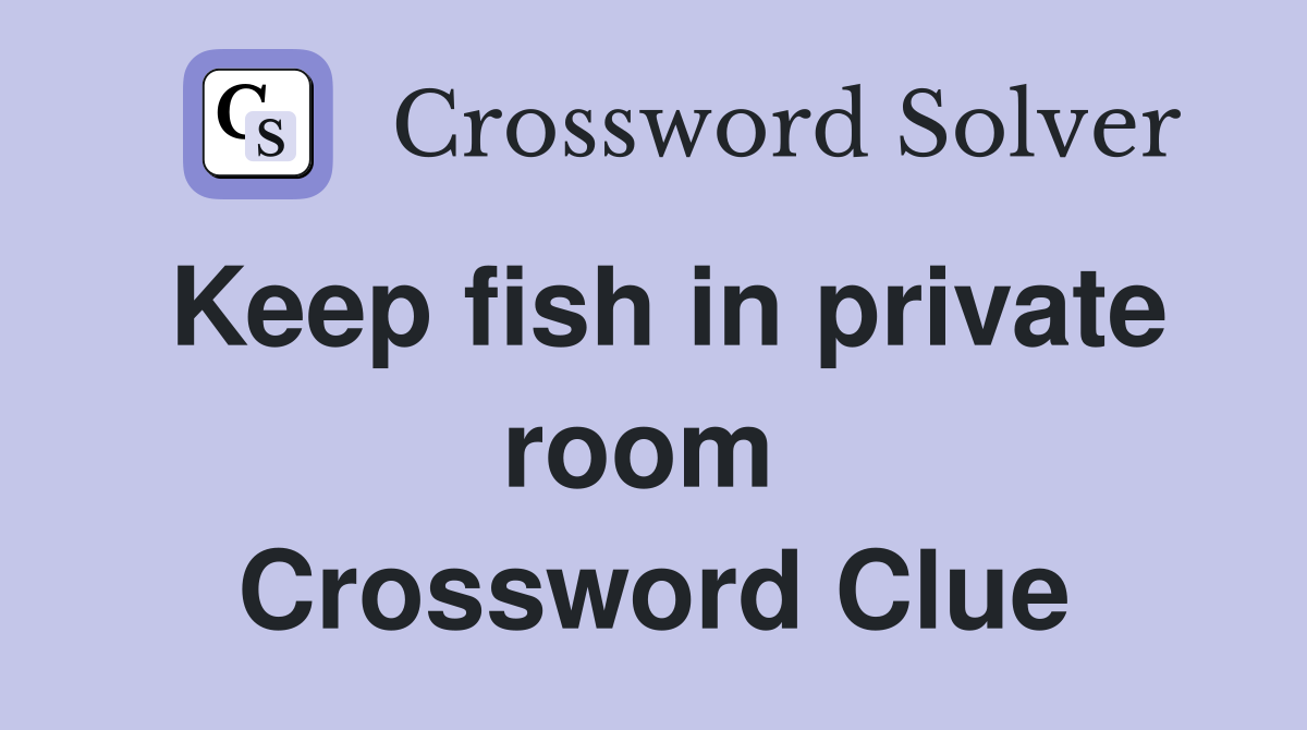 Keep fish in private room  Crossword Clue