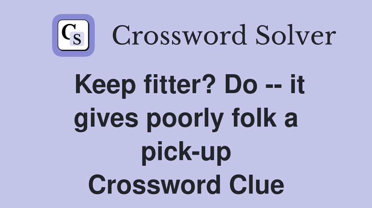 Keep fitter? Do -- it gives poorly folk a pick-up Crossword Clue