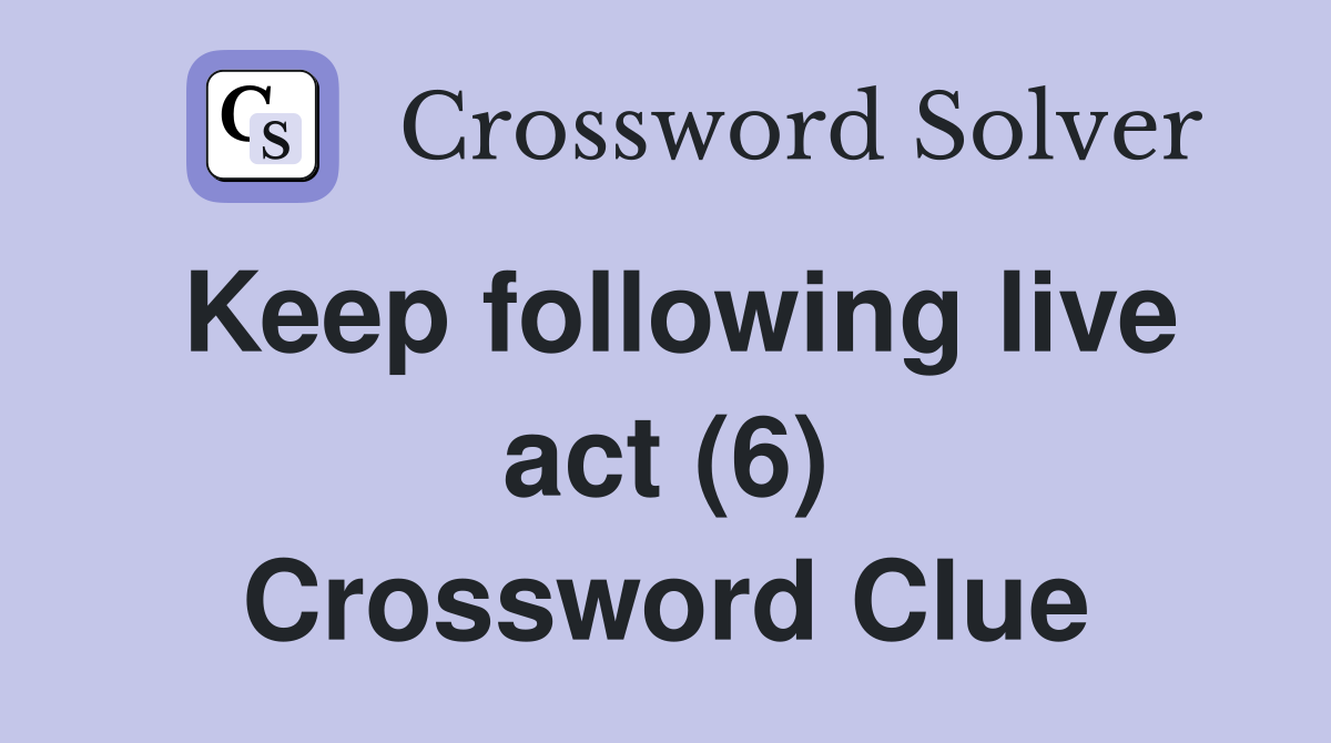Keep following live act (6) Crossword Clue