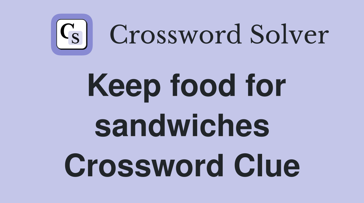 Keep food for sandwiches Crossword Clue