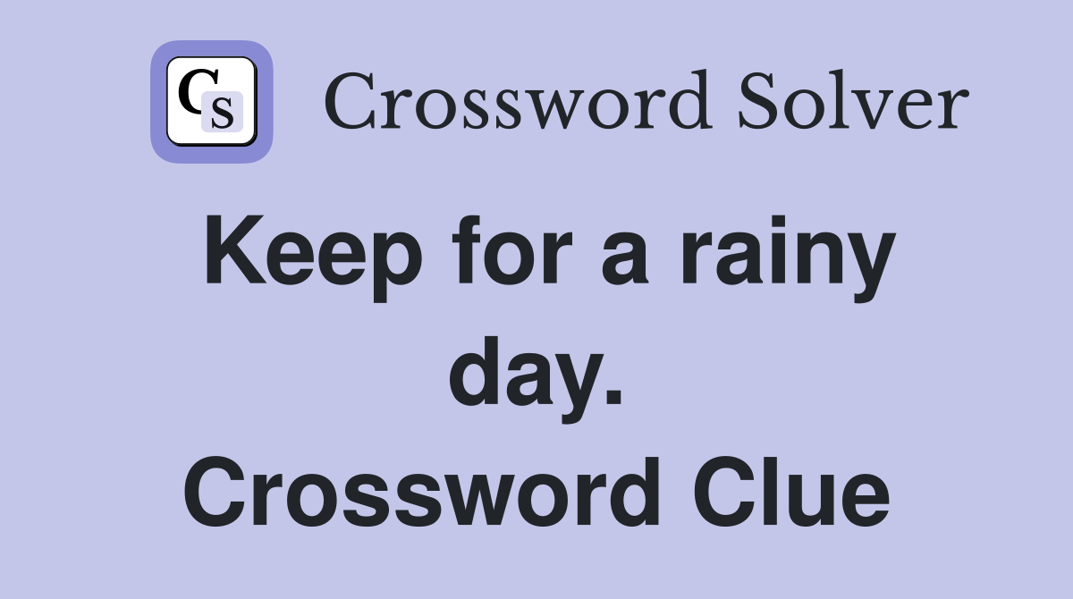 Keep for a rainy day. Crossword Clue