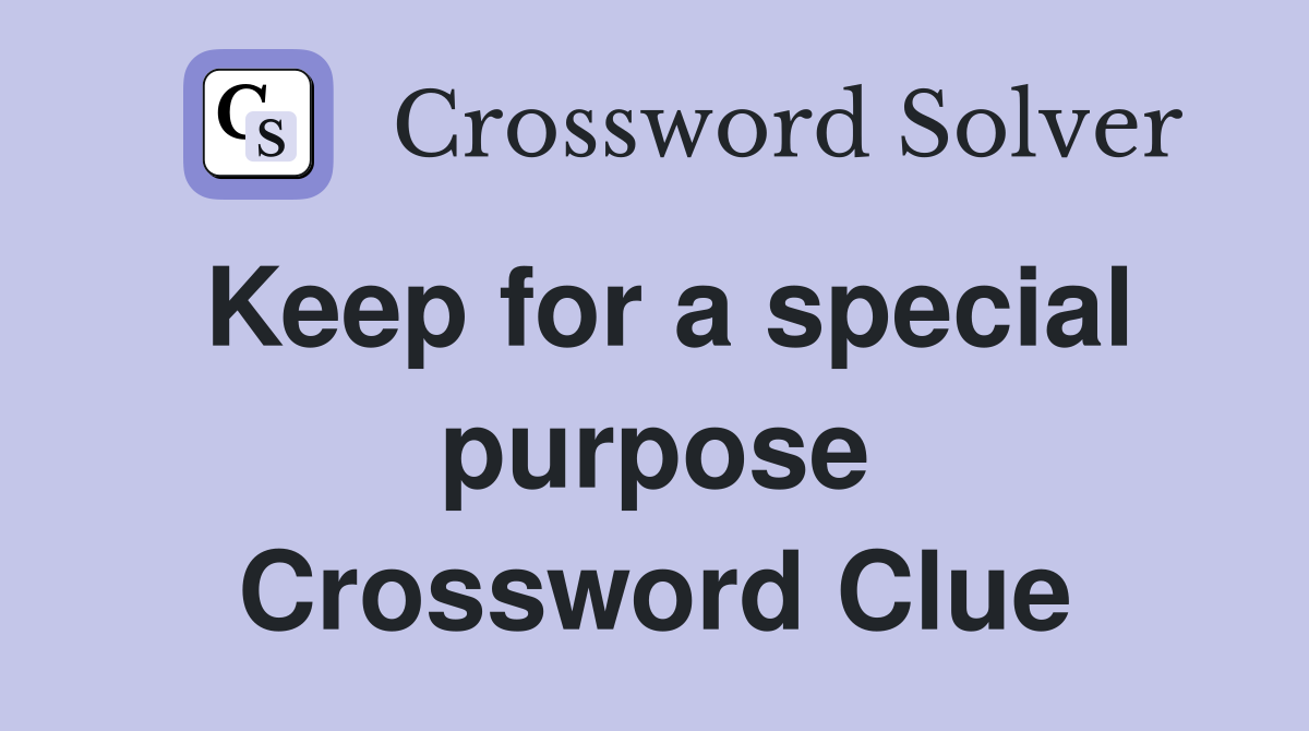 Keep for a special purpose Crossword Clue