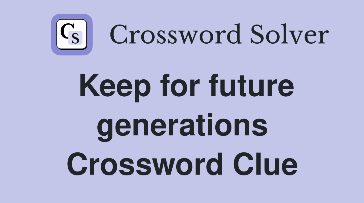 Keep for future generations Crossword Clue