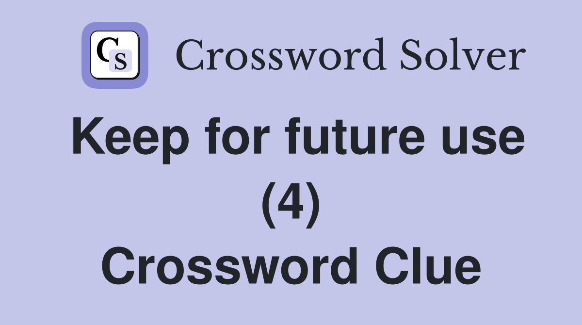 Keep for future use (4) Crossword Clue