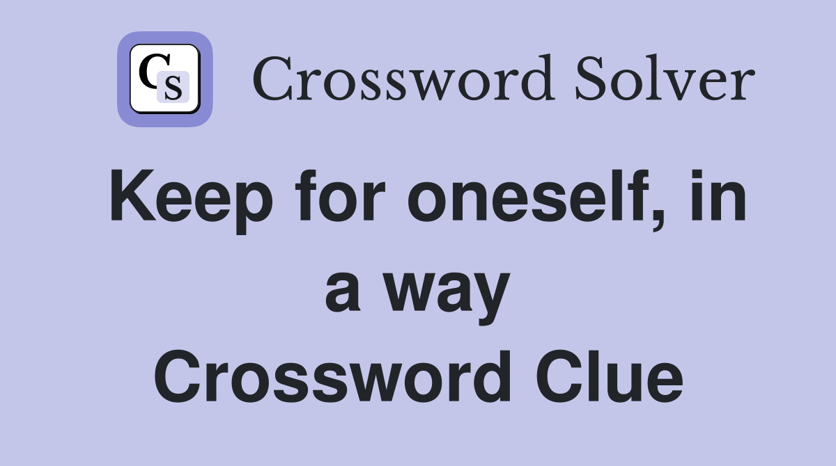 Keep for oneself, in a way Crossword Clue
