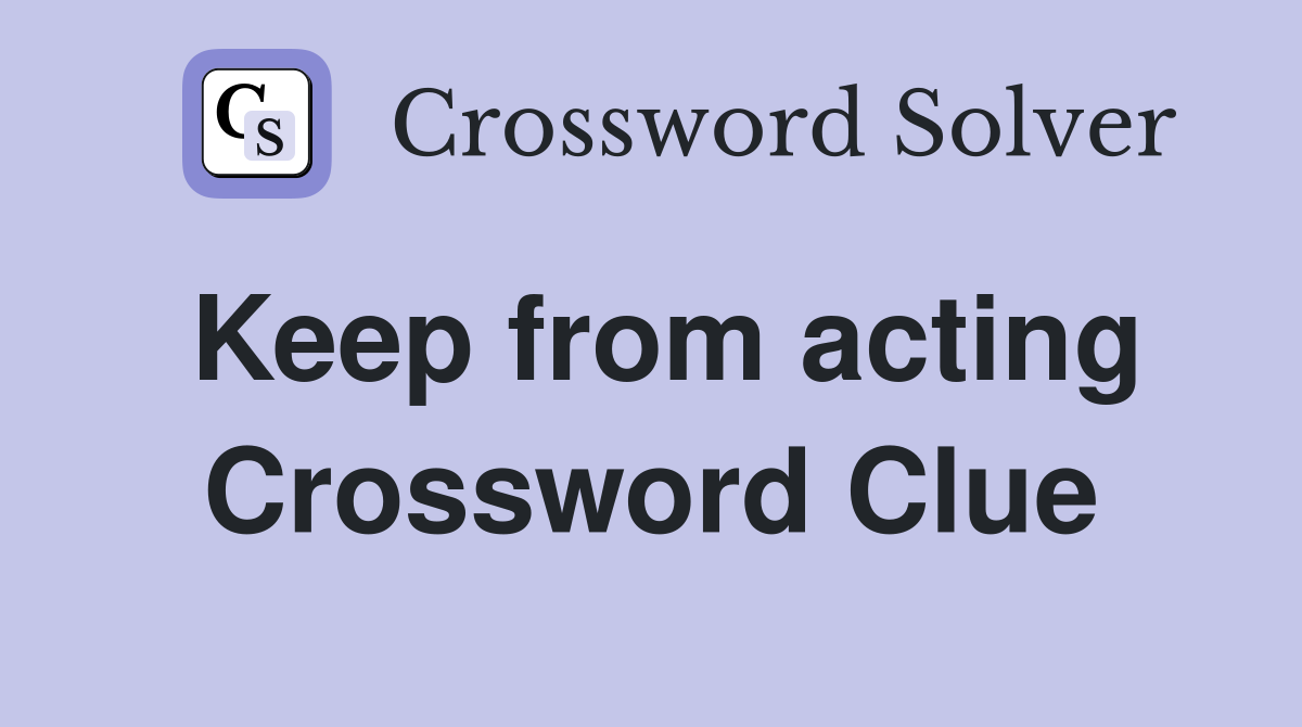 Keep from acting Crossword Clue