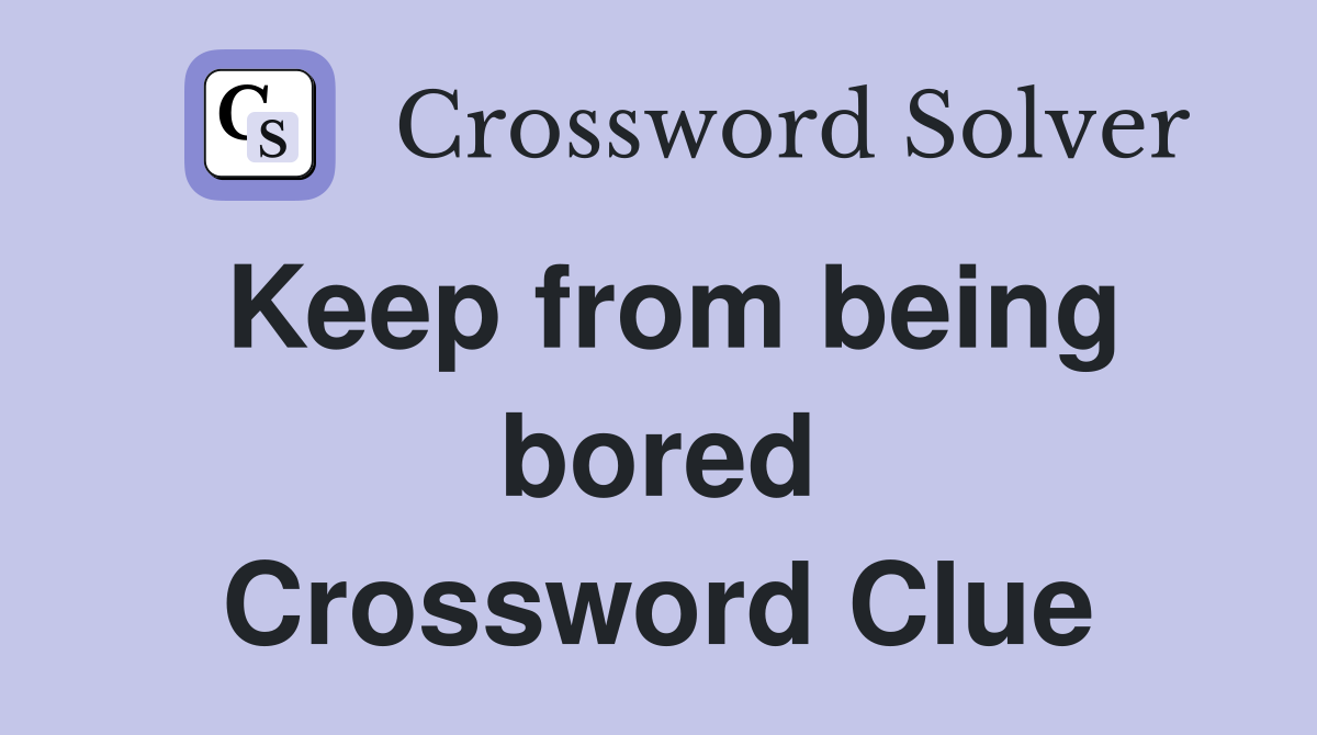 Keep from being bored Crossword Clue