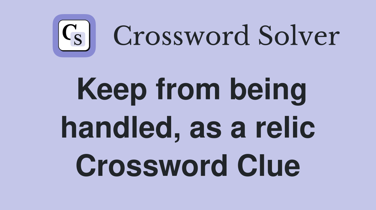 Keep from being handled, as a relic Crossword Clue