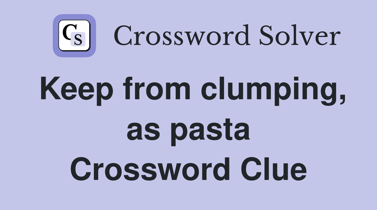 Keep from clumping, as pasta Crossword Clue
