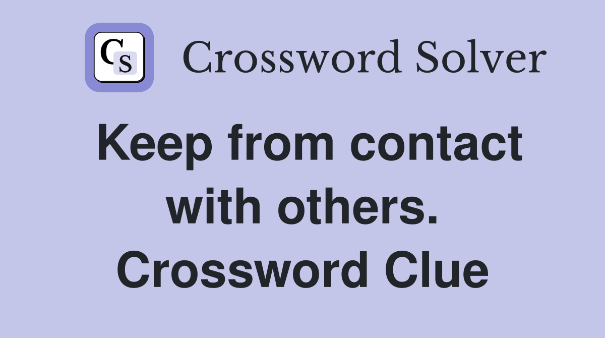 Keep from contact with others. Crossword Clue