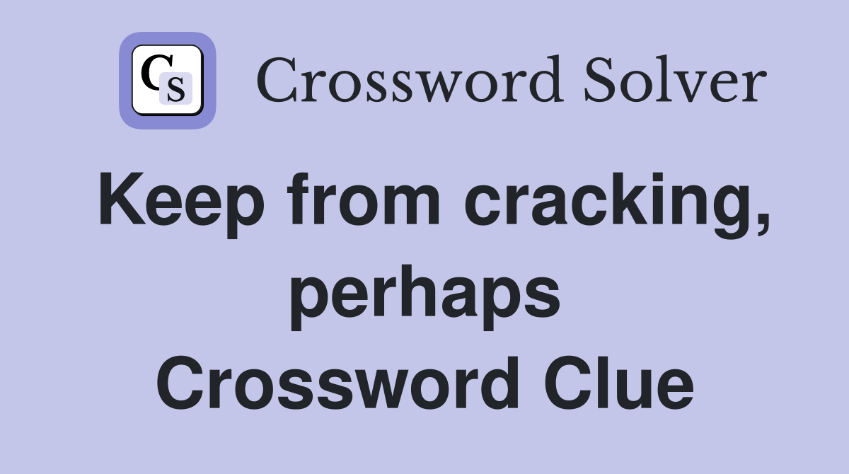 Keep from cracking, perhaps Crossword Clue