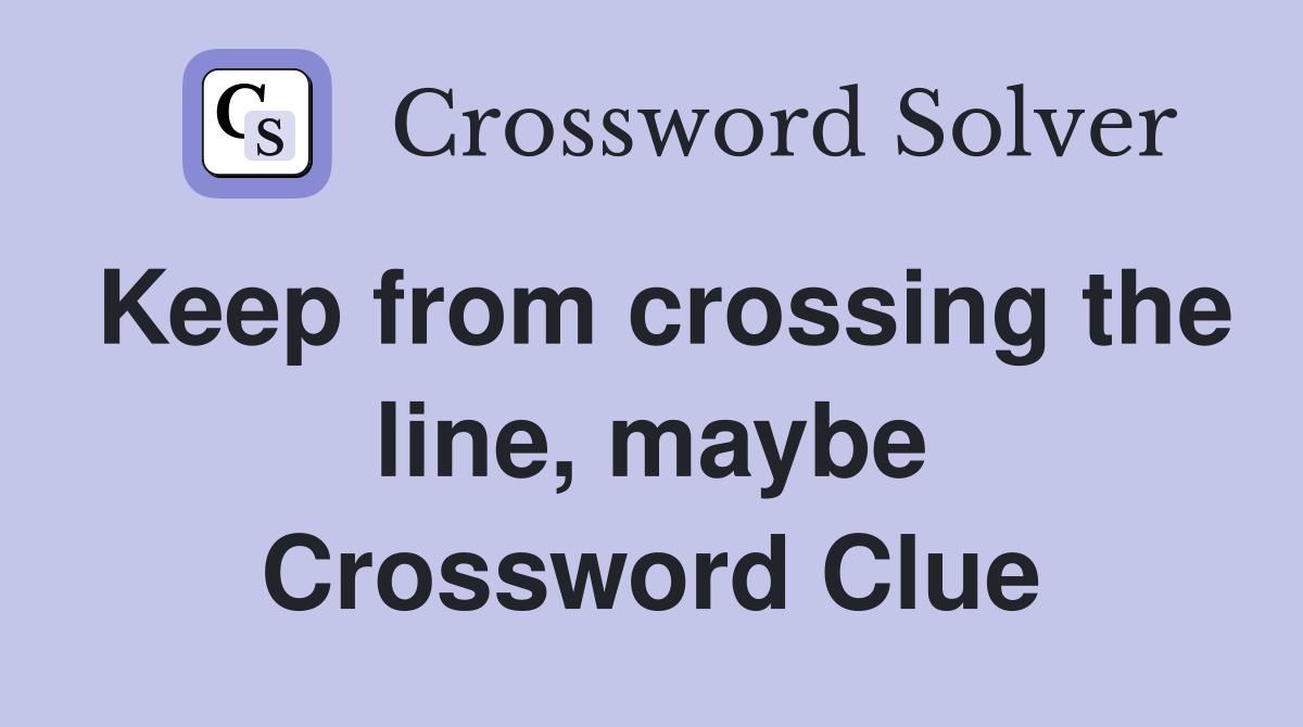 Keep from crossing the line, maybe Crossword Clue