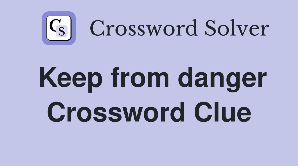Keep from danger Crossword Clue