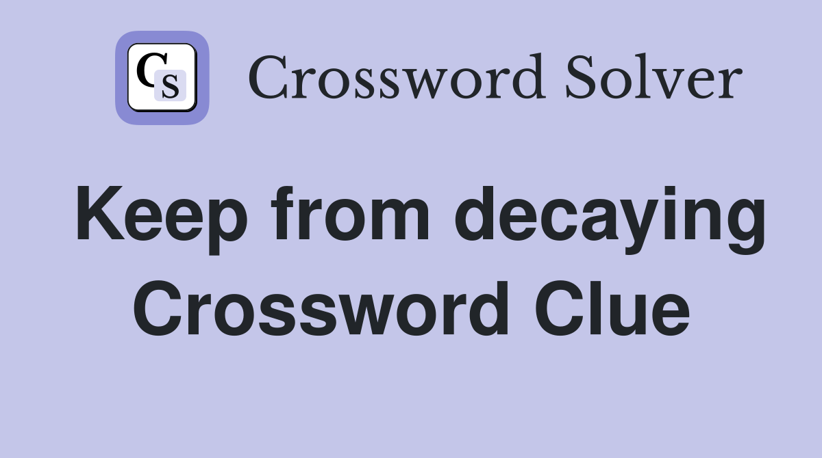 Keep from decaying Crossword Clue
