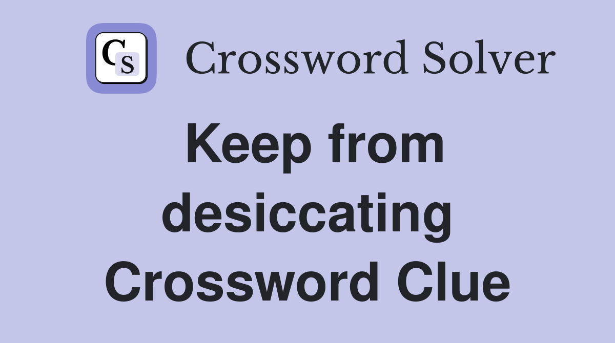 Keep from desiccating Crossword Clue