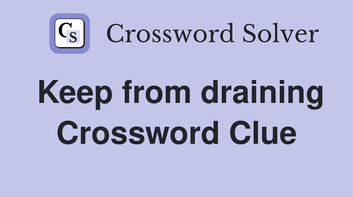 Keep from draining Crossword Clue