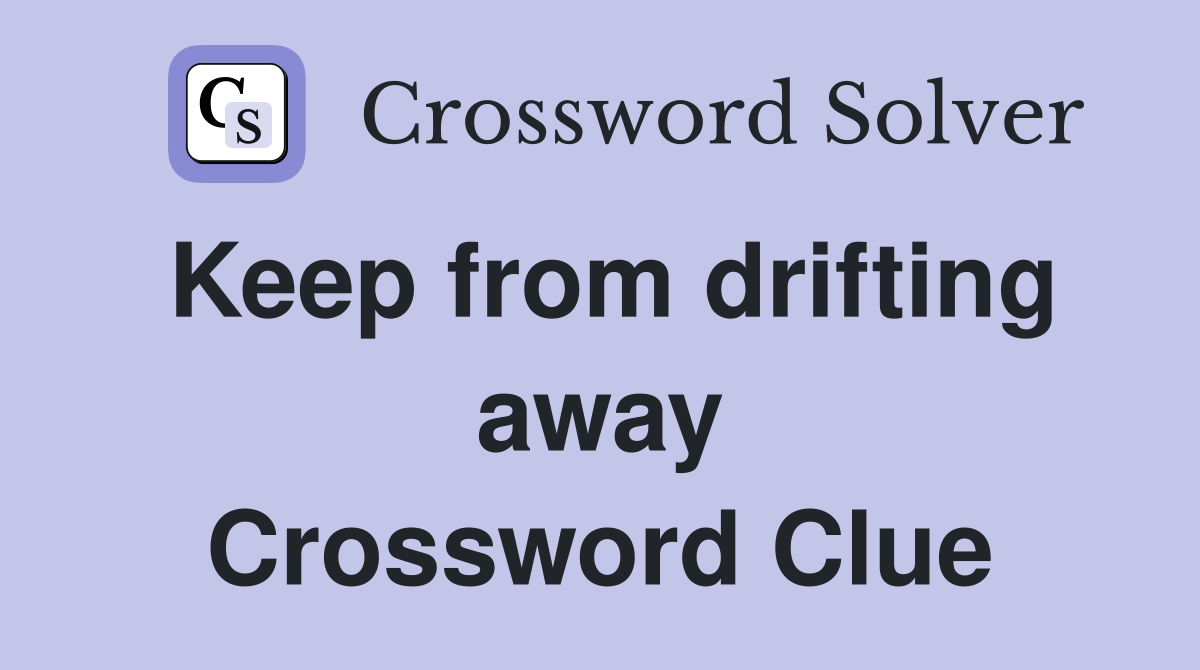 Keep from drifting away Crossword Clue