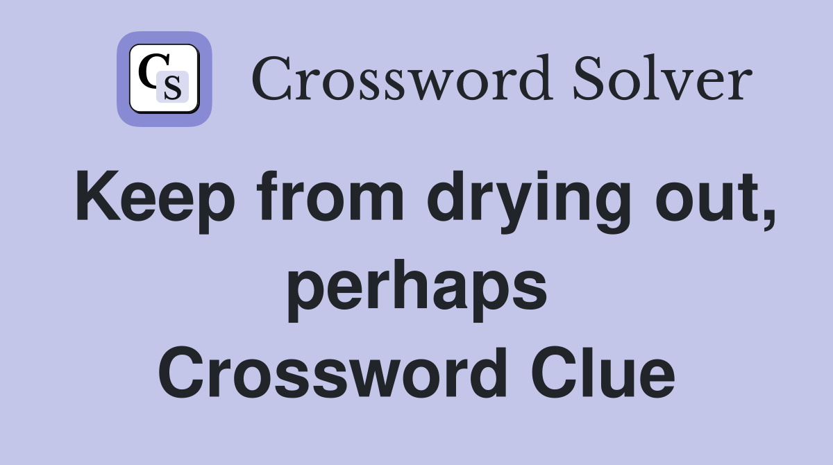 Keep from drying out, perhaps Crossword Clue