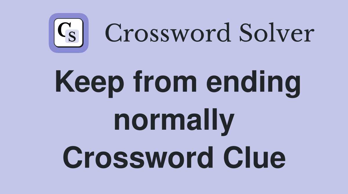 Keep from ending normally Crossword Clue