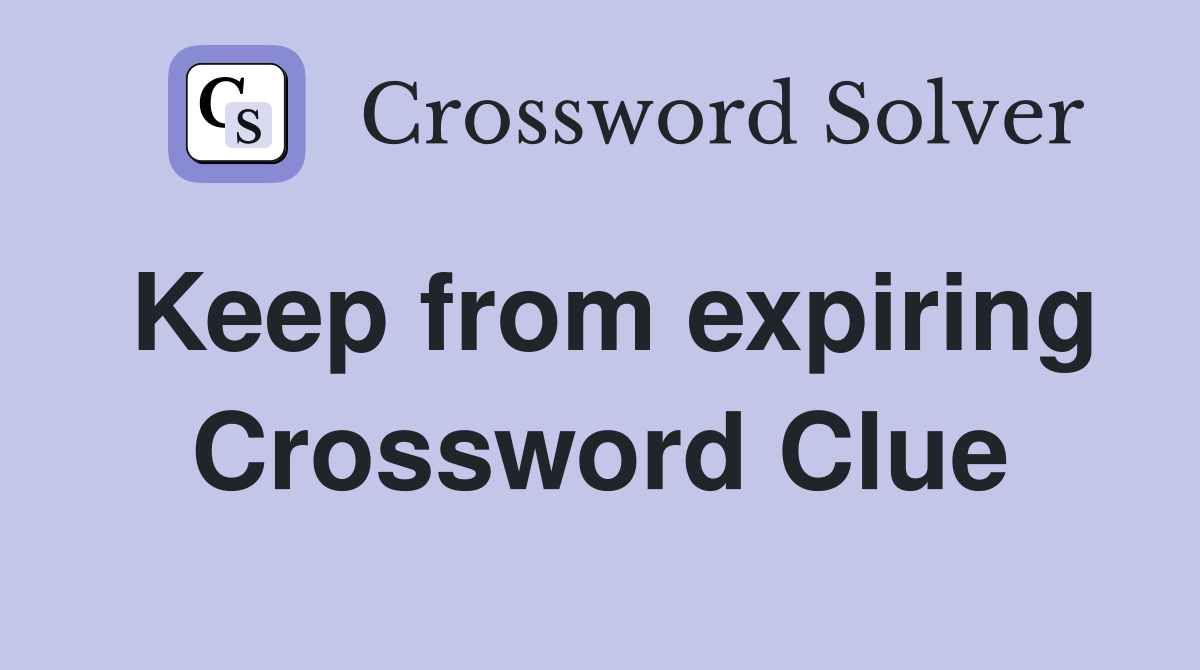 Keep from expiring Crossword Clue
