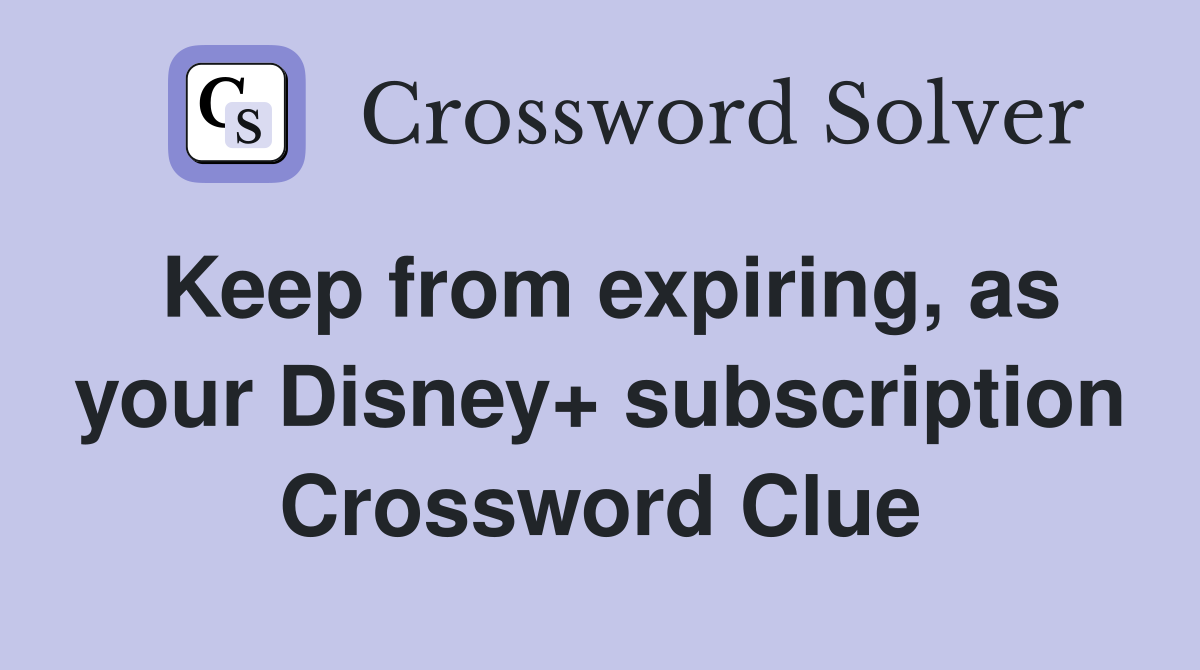 Keep from expiring, as your Disney+ subscription Crossword Clue