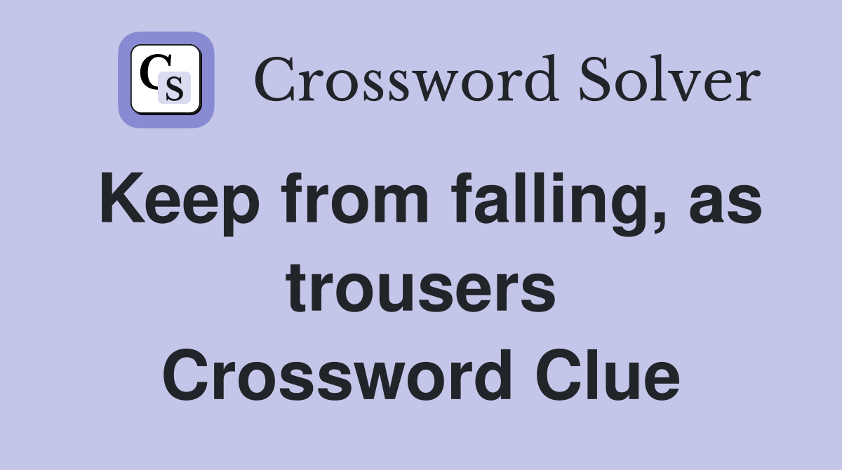 Keep from falling, as trousers Crossword Clue